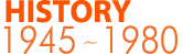 HISTORY 1945~1980